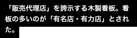 「販売代理店」を誇示する木製看板。看板の多いのが「有名店・有力店」とされた。