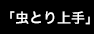 「虫とり上手」