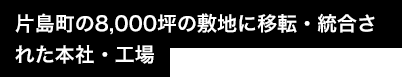 片島町の1万坪の敷地に移転・統合された本社・工場