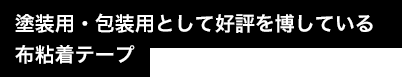 塗装用・包装用として好評を博している布粘着テープ