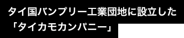 タイ国バンプリー工業団地に設立した「タイカモカンパニー」