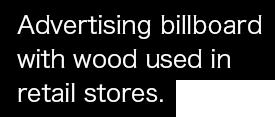 Advertising billboard with wood used in retail stores.